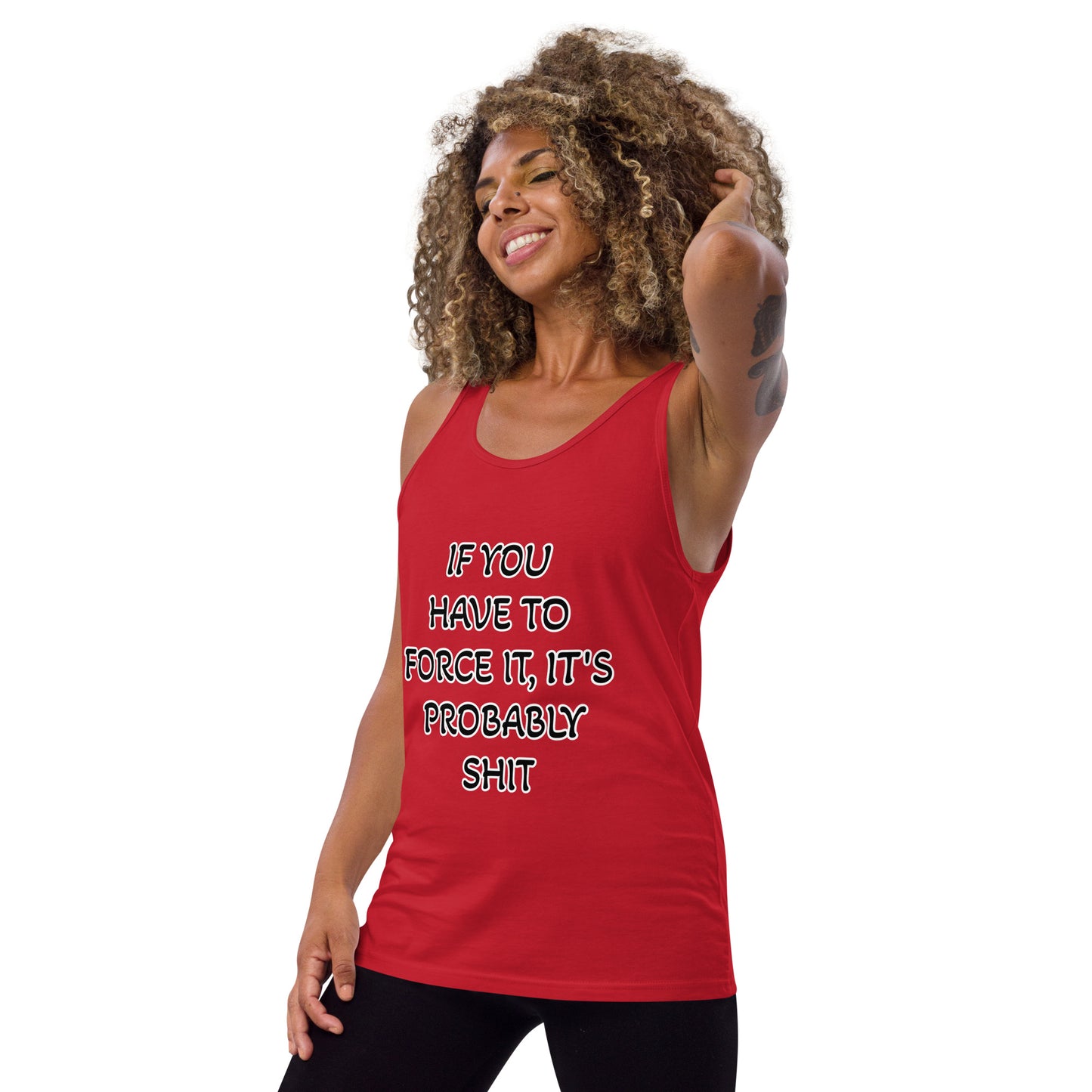 IF YOU HAVE TO FORCE IT, IT'S PROBABLY SHIT- Unisex Tank Top