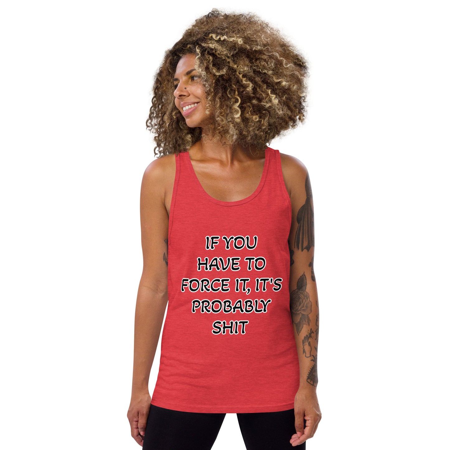 IF YOU HAVE TO FORCE IT, IT'S PROBABLY SHIT- Unisex Tank Top