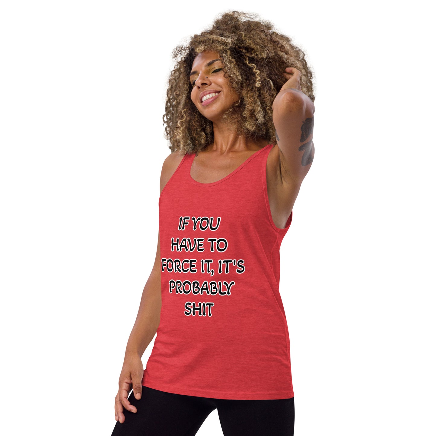 IF YOU HAVE TO FORCE IT, IT'S PROBABLY SHIT- Unisex Tank Top