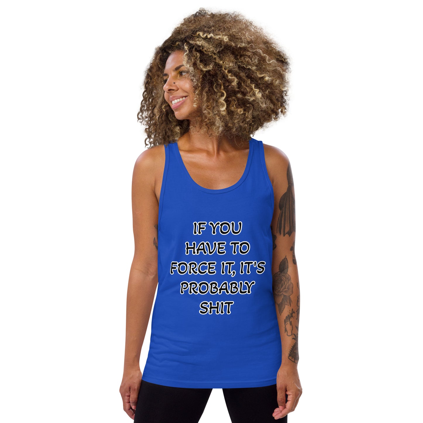 IF YOU HAVE TO FORCE IT, IT'S PROBABLY SHIT- Unisex Tank Top