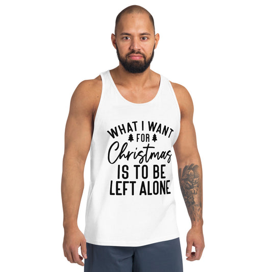 WHAT I WANT FOR CHRISTMAS, IS TO BE LEFT ALONE- Unisex Tank Top