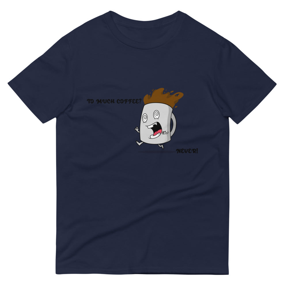 TO MUCH COFFEE? NEVER!- Unisex Short-Sleeve T-Shirt