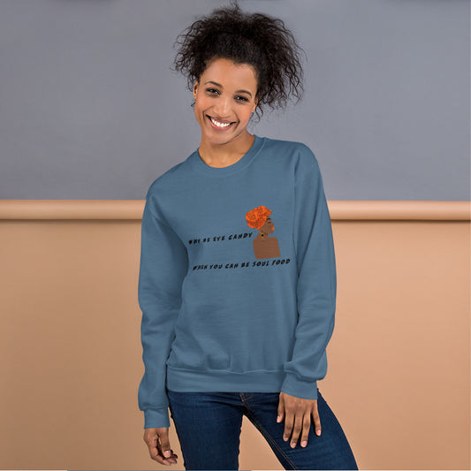 WHY BE EYE CANDY WHEN YOU CAN BE SOUL FOOD- Unisex Sweatshirt