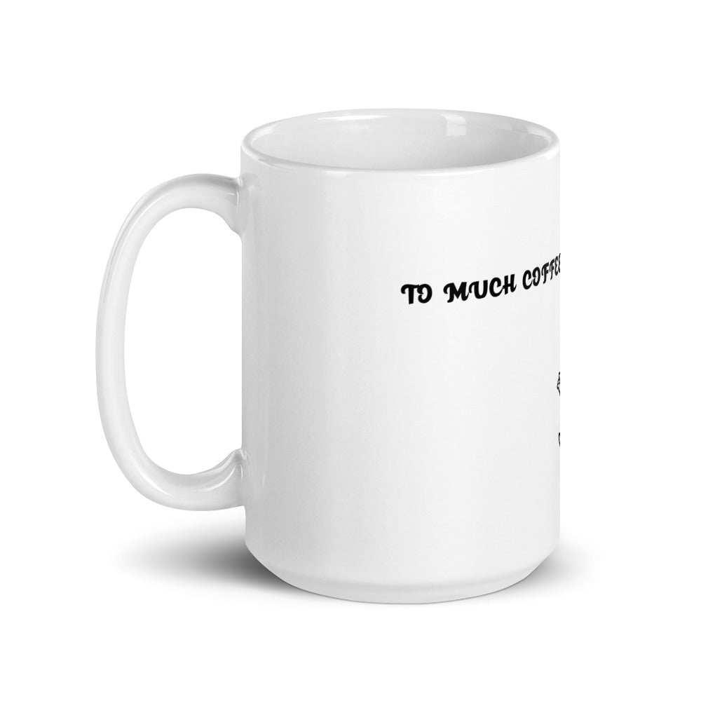 TO MUCH COFFEE? NEVER!- Mug