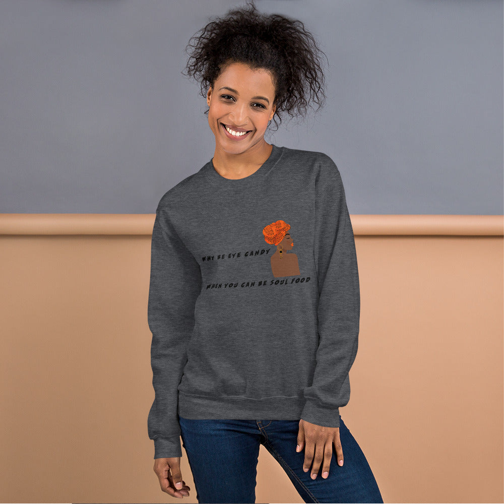WHY BE EYE CANDY WHEN YOU CAN BE SOUL FOOD- Unisex Sweatshirt
