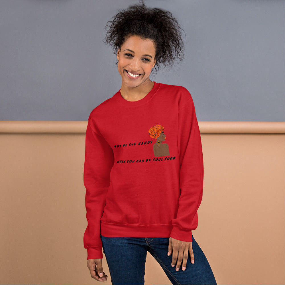 WHY BE EYE CANDY WHEN YOU CAN BE SOUL FOOD- Unisex Sweatshirt