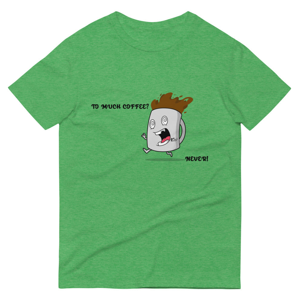 TO MUCH COFFEE? NEVER!- Unisex Short-Sleeve T-Shirt