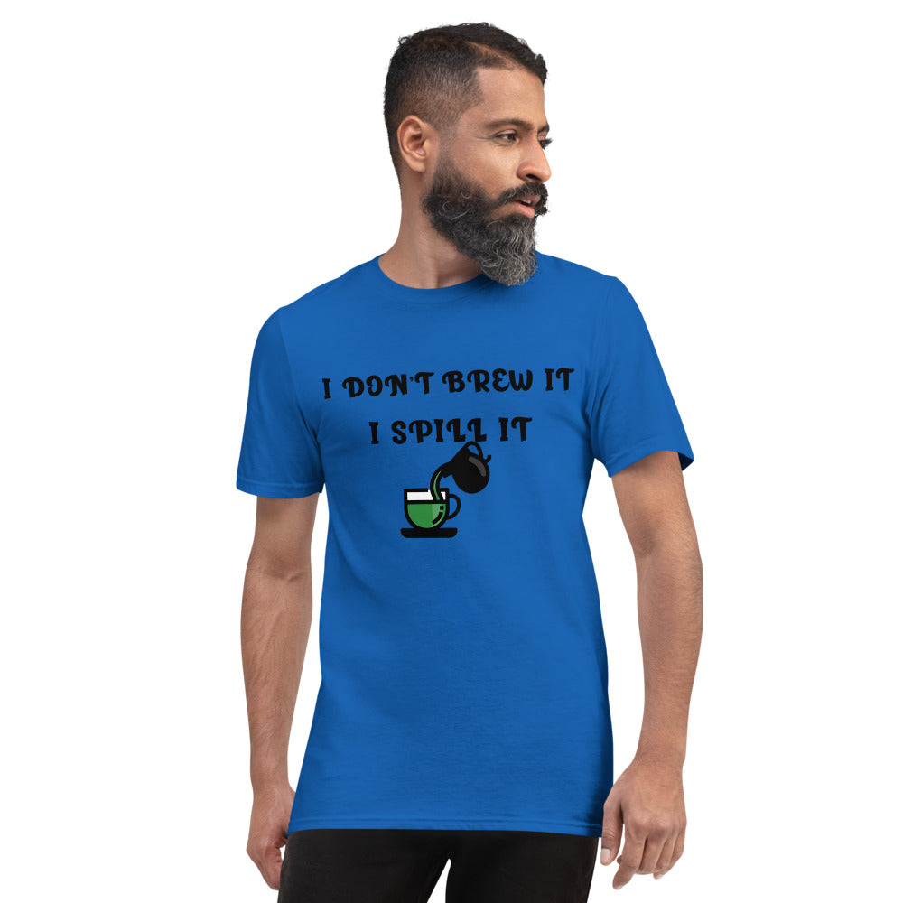 I DON'T BREW IT, I SPILL IT- Unisex Short-Sleeve T-Shirt