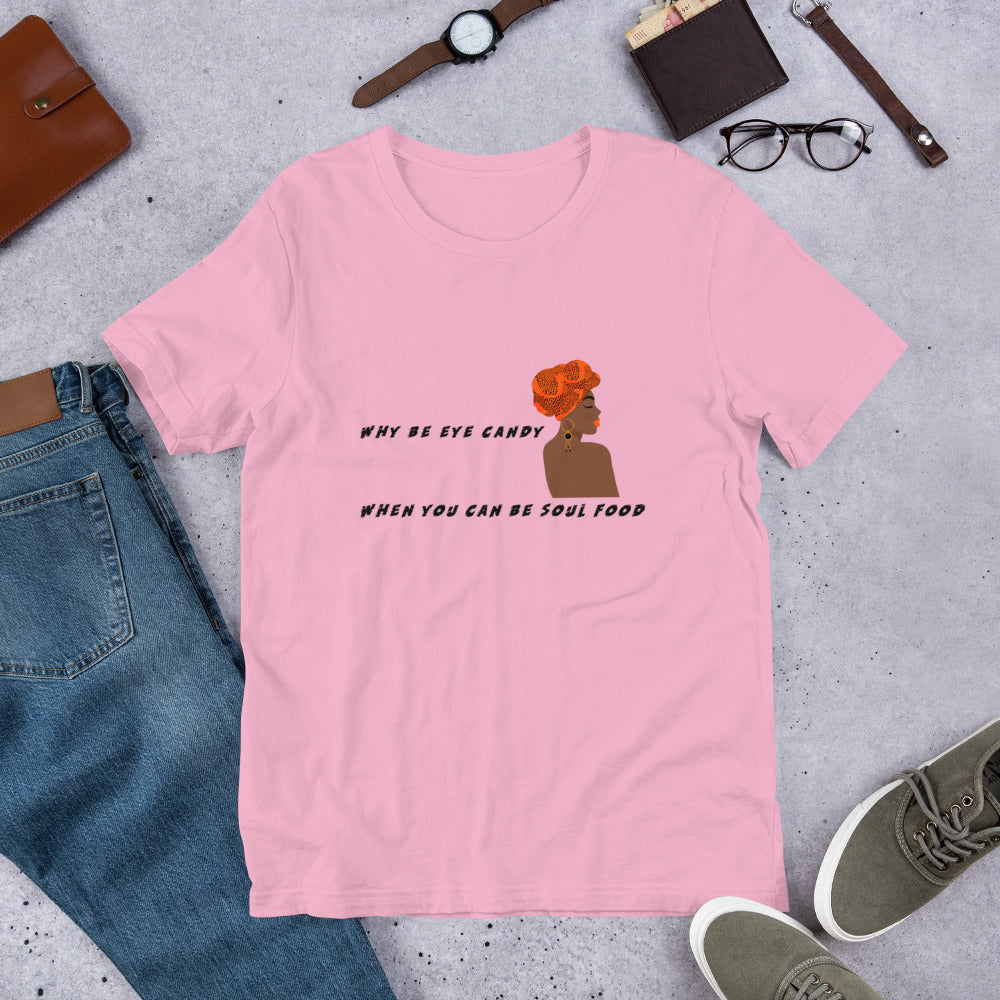 WHY BE EYE CANDY WHEN YOU CAN BE SOUL FOOD- Short-Sleeve Unisex T-Shirt