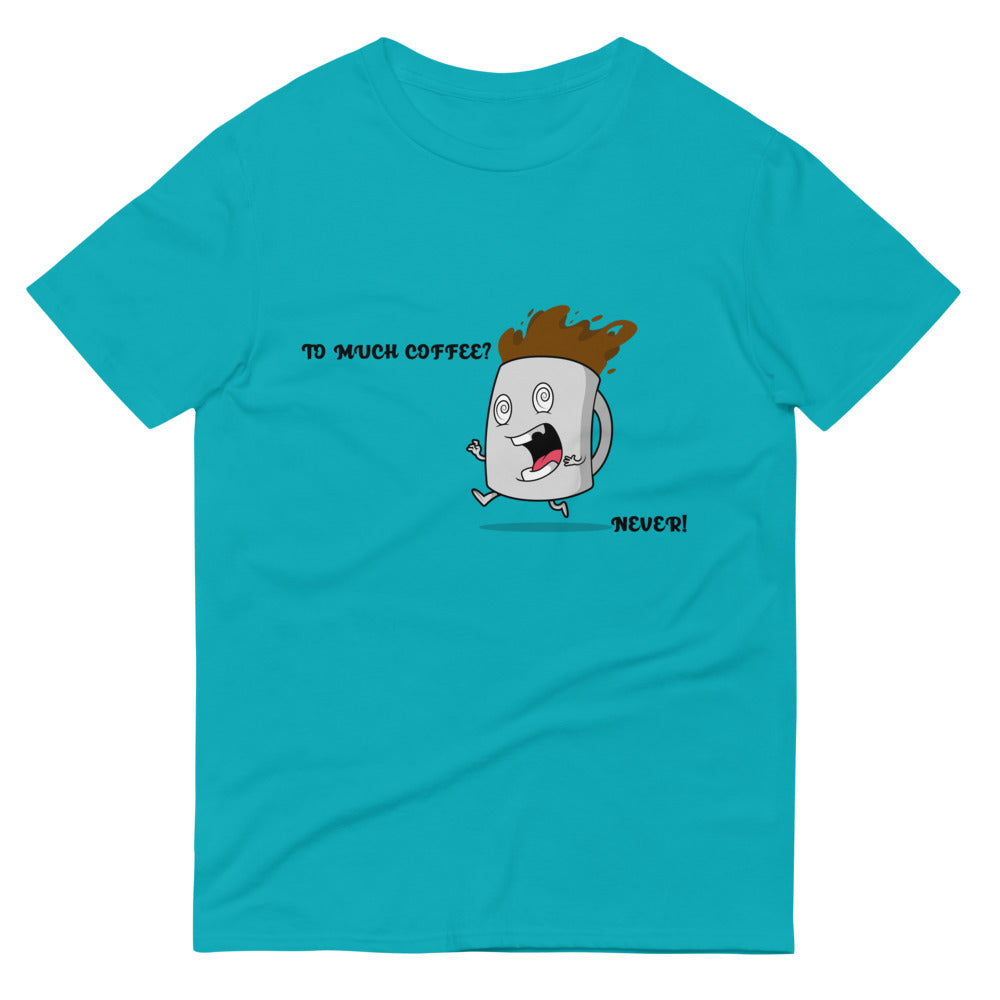TO MUCH COFFEE? NEVER!- Unisex Short-Sleeve T-Shirt