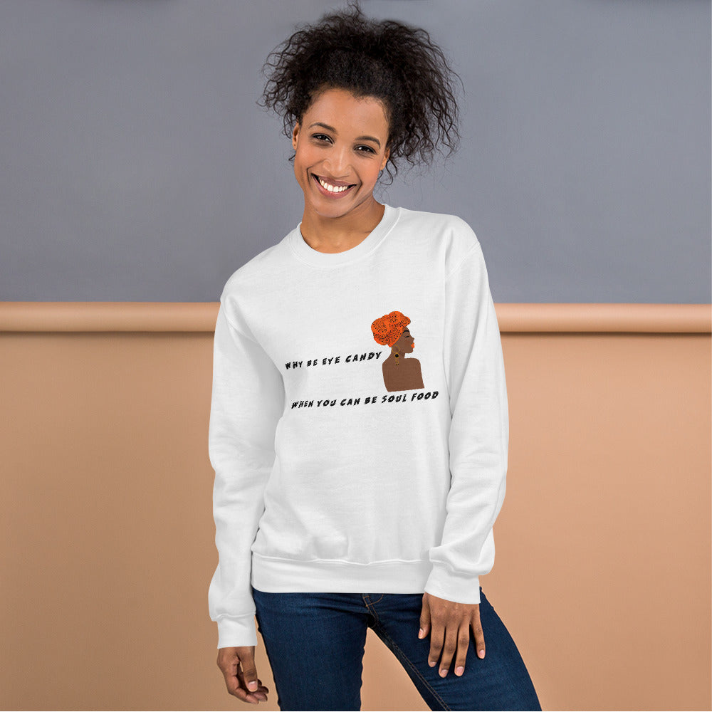 WHY BE EYE CANDY WHEN YOU CAN BE SOUL FOOD- Unisex Sweatshirt