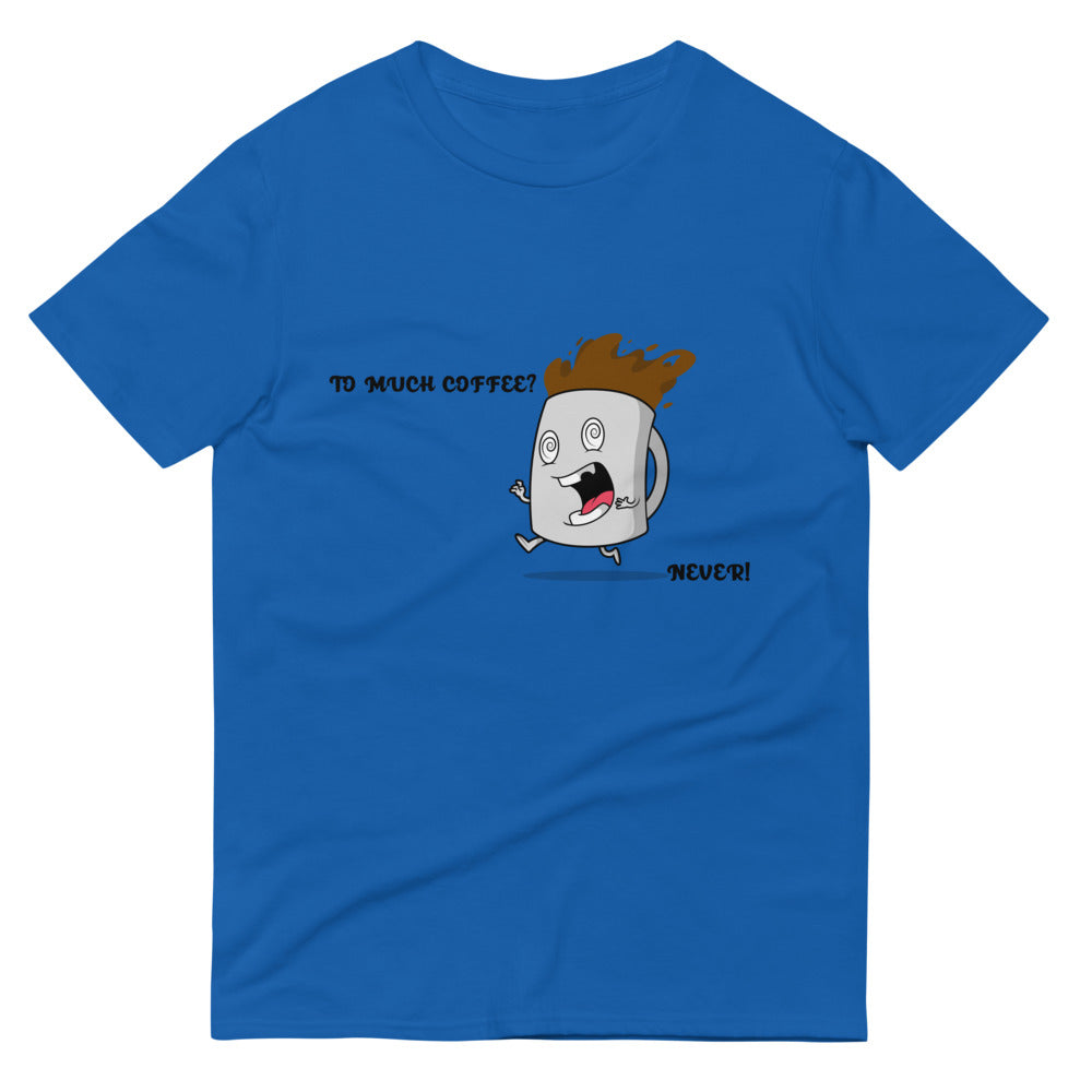 TO MUCH COFFEE? NEVER!- Unisex Short-Sleeve T-Shirt