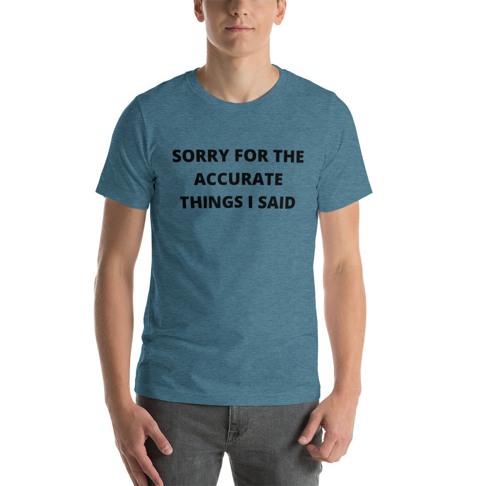 SORRY FOR THE ACCURATE THINGS I SAID- Short-Sleeve Unisex T-Shirt