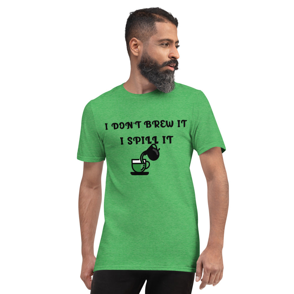 I DON'T BREW IT, I SPILL IT- Unisex Short-Sleeve T-Shirt