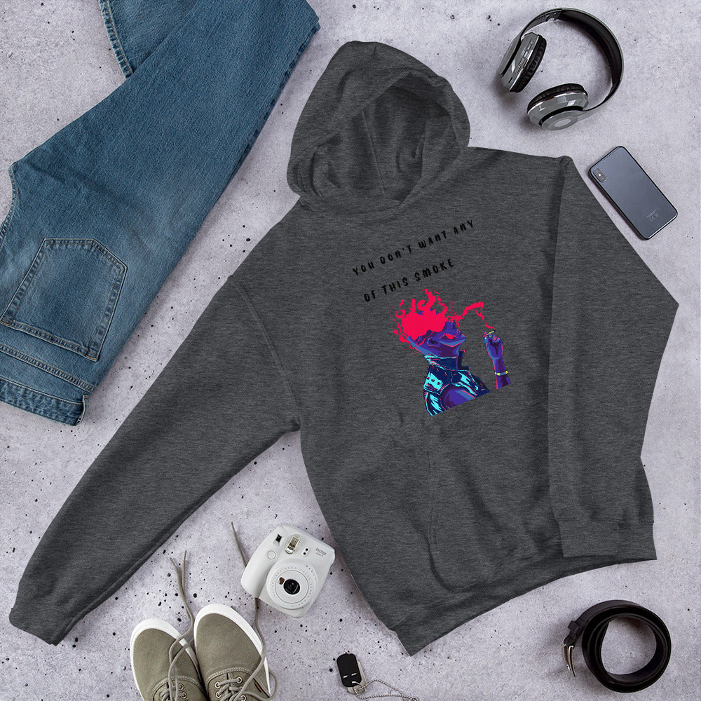YOU DON'T WANT ANY OF THIS SMOKE- Unisex Hoodie