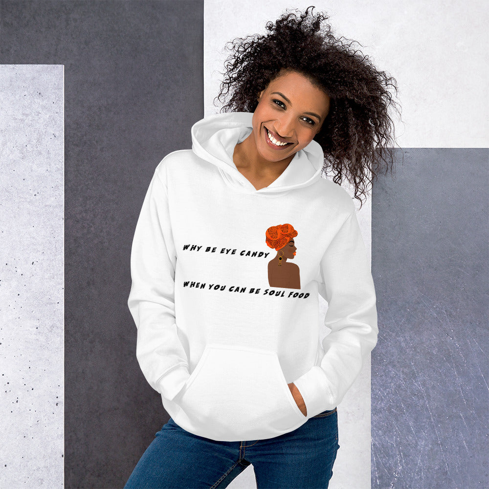 WHY BE EYE CANDY WHEN YOU CAN BE SOUL FOOD- Unisex Hoodie