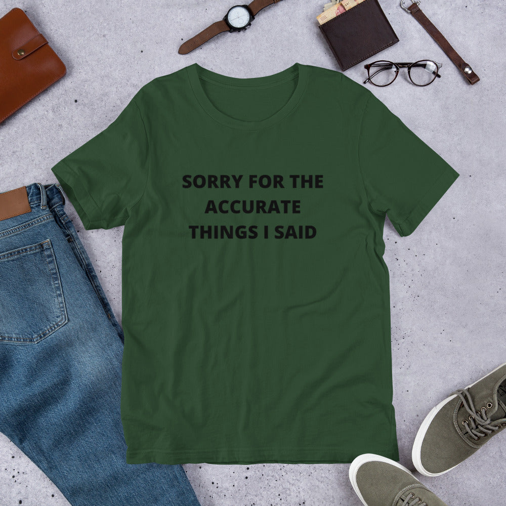 SORRY FOR THE ACCURATE THINGS I SAID- Short-Sleeve Unisex T-Shirt