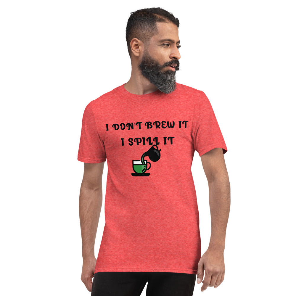 I DON'T BREW IT, I SPILL IT- Unisex Short-Sleeve T-Shirt