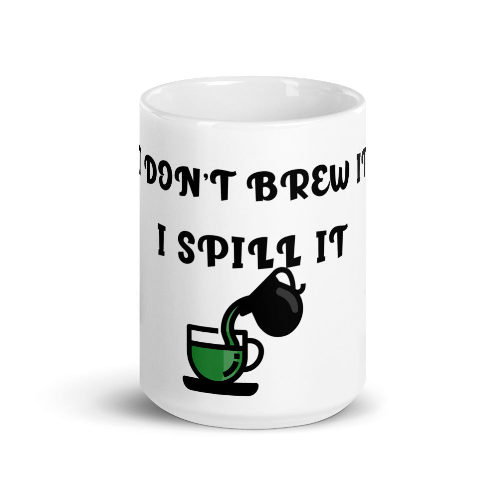 I DON'T BREW IT, I SPILL IT- Mug