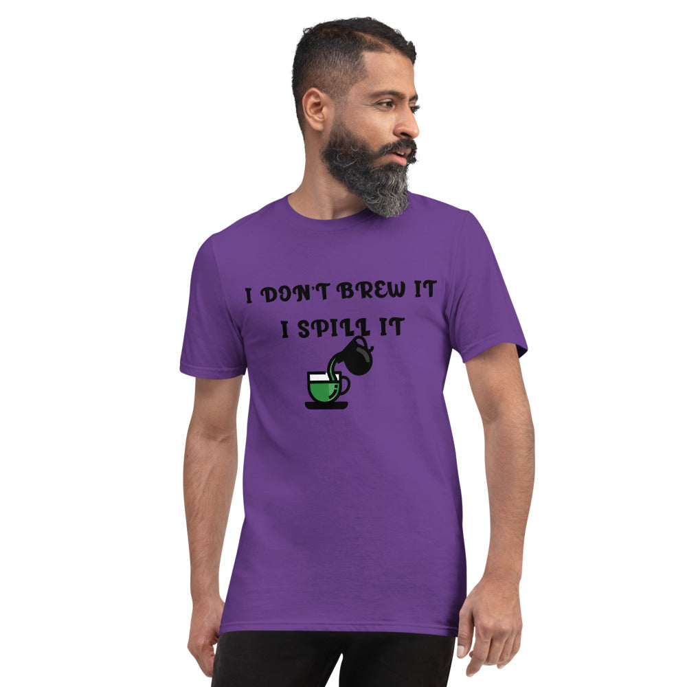 I DON'T BREW IT, I SPILL IT- Unisex Short-Sleeve T-Shirt