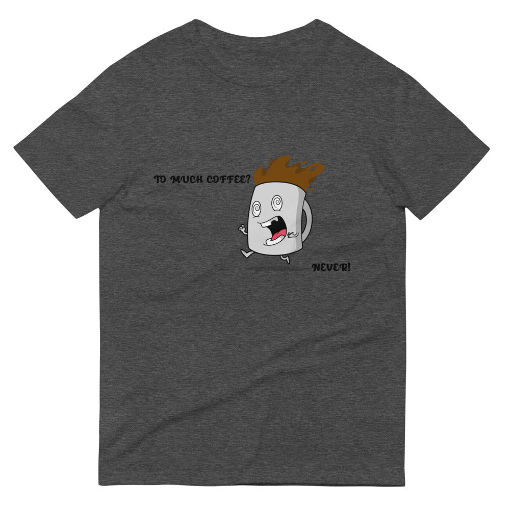 TO MUCH COFFEE? NEVER!- Unisex Short-Sleeve T-Shirt