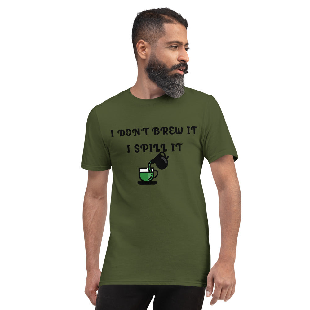 I DON'T BREW IT, I SPILL IT- Unisex Short-Sleeve T-Shirt