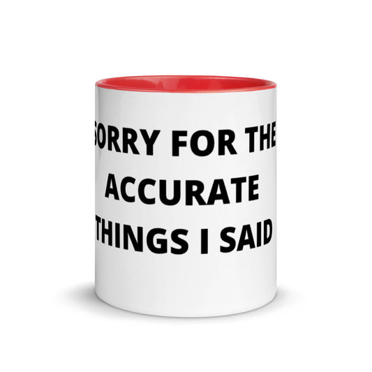 SORRY FOR THE ACCURATE THINGS I SAID- Mug with Color Inside