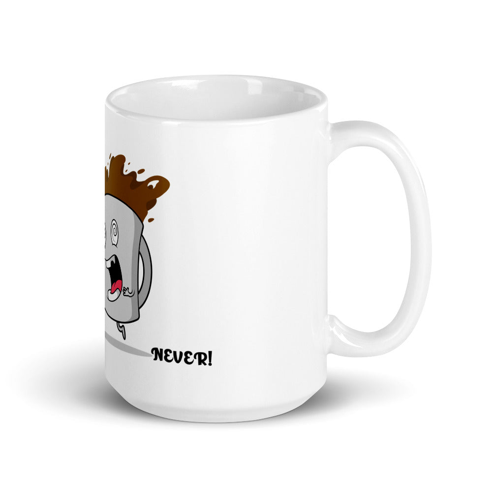 TO MUCH COFFEE? NEVER!- Mug