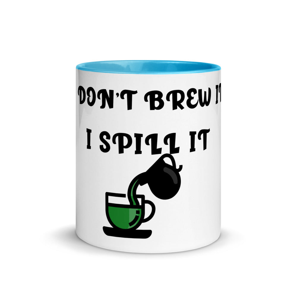 I DON'T BREW IT, I SPILL IT- Mug with Color Inside