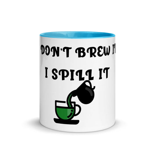 I DON'T BREW IT, I SPILL IT- Mug with Color Inside