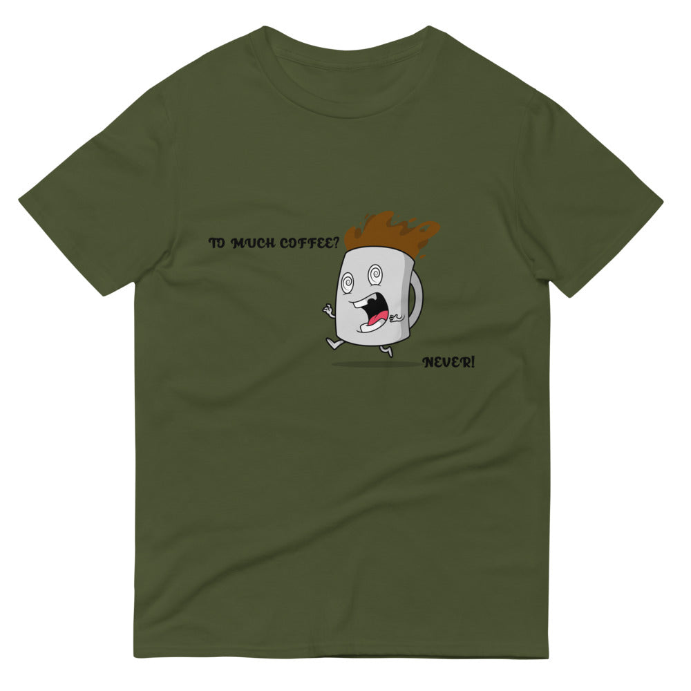 TO MUCH COFFEE? NEVER!- Unisex Short-Sleeve T-Shirt