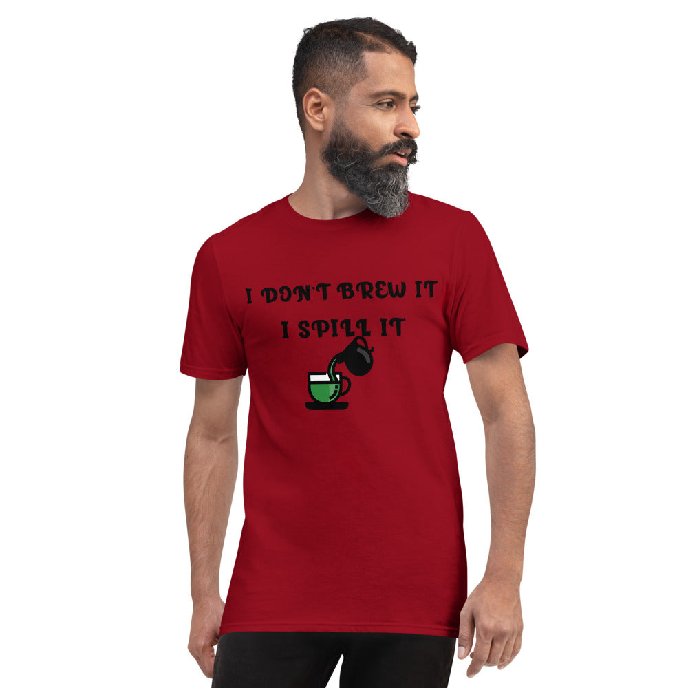 I DON'T BREW IT, I SPILL IT- Unisex Short-Sleeve T-Shirt
