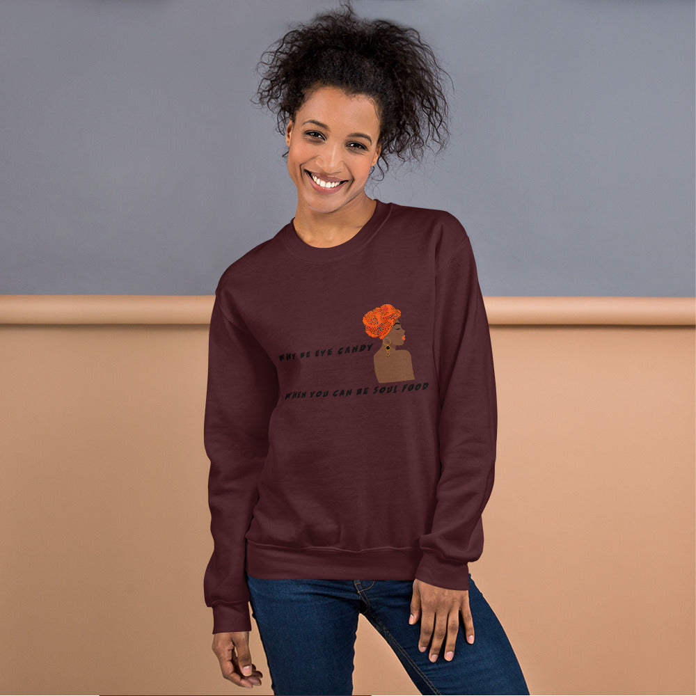 WHY BE EYE CANDY WHEN YOU CAN BE SOUL FOOD- Unisex Sweatshirt