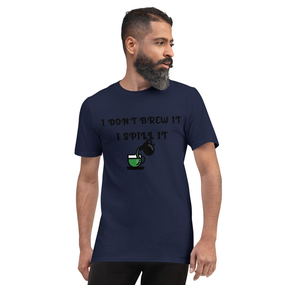 I DON'T BREW IT, I SPILL IT- Unisex Short-Sleeve T-Shirt