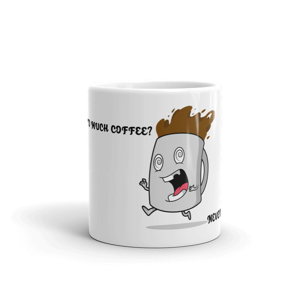 TO MUCH COFFEE? NEVER!- Mug