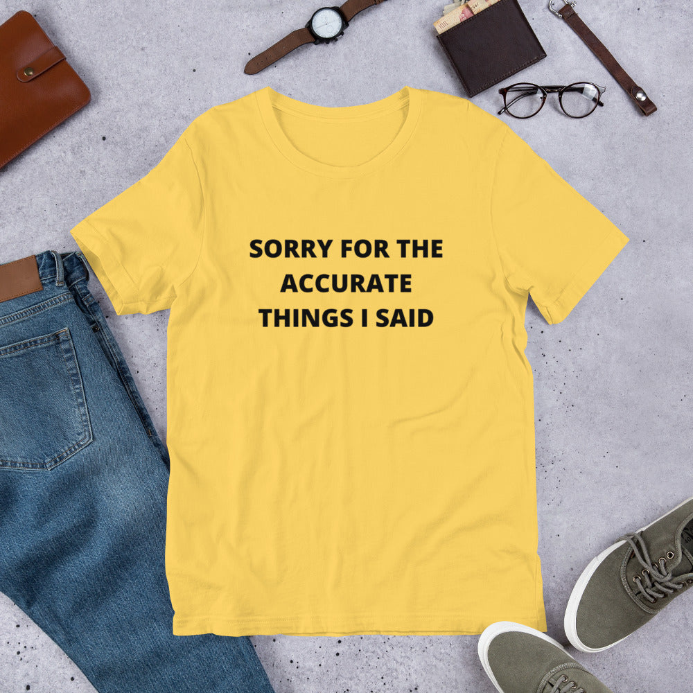 SORRY FOR THE ACCURATE THINGS I SAID- Short-Sleeve Unisex T-Shirt