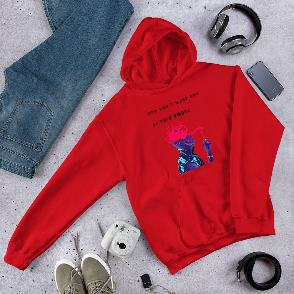 YOU DON'T WANT ANY OF THIS SMOKE- Unisex Hoodie