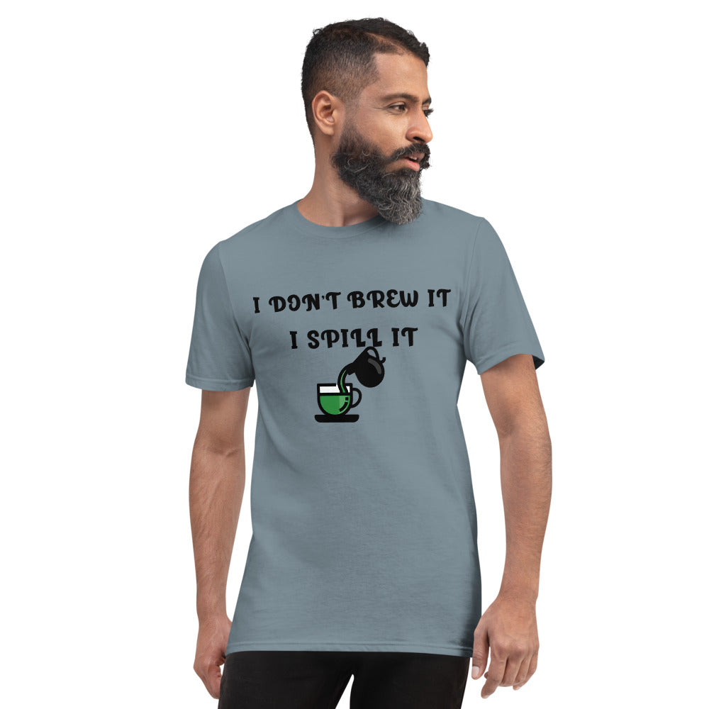I DON'T BREW IT, I SPILL IT- Unisex Short-Sleeve T-Shirt