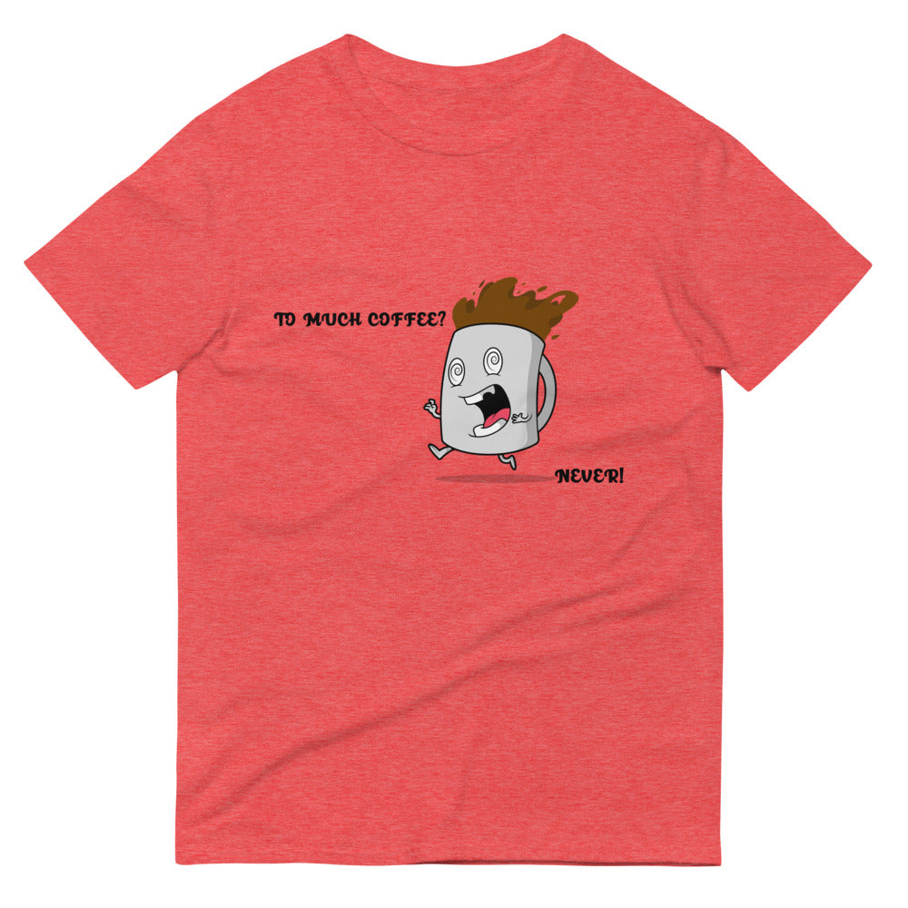 TO MUCH COFFEE? NEVER!- Unisex Short-Sleeve T-Shirt