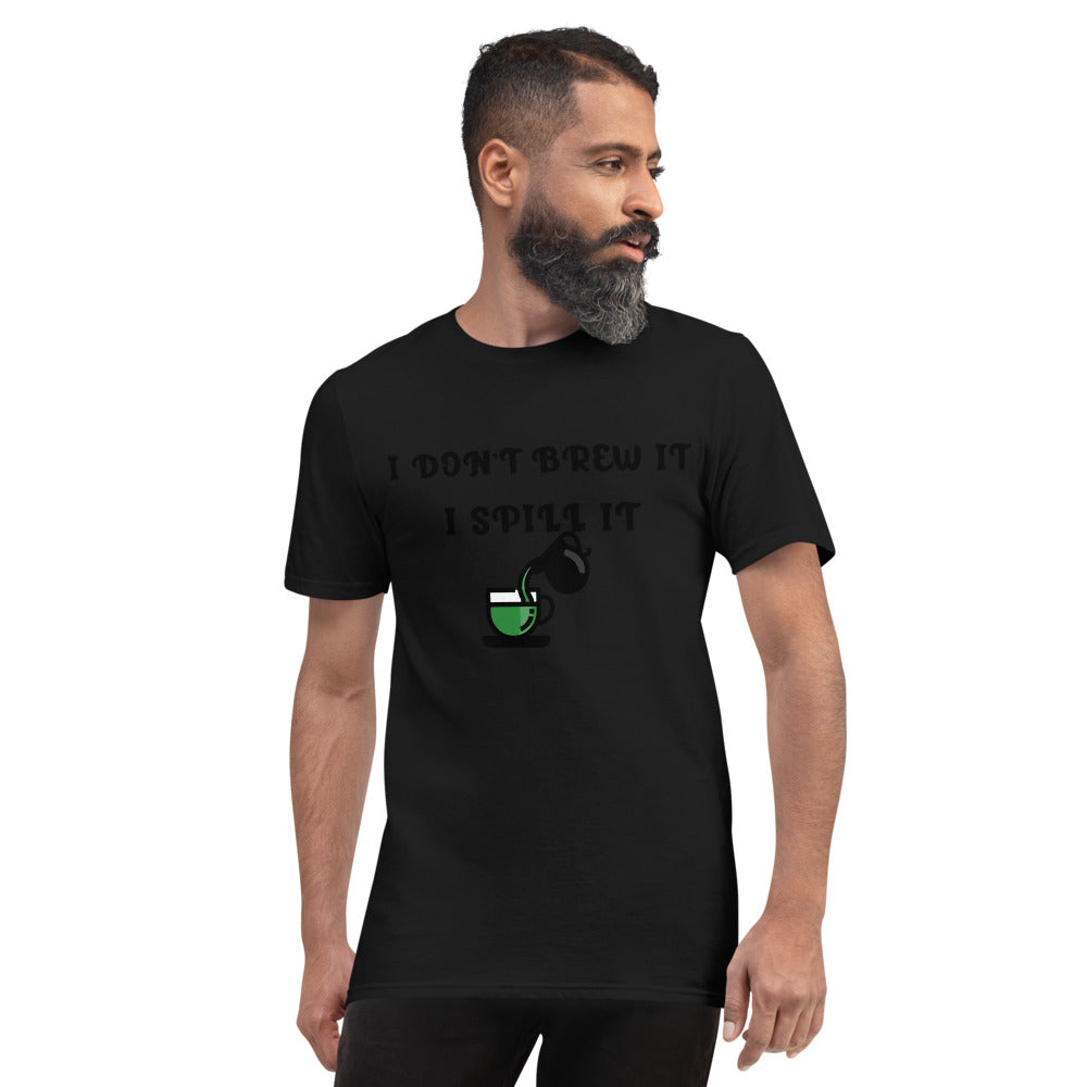 I DON'T BREW IT, I SPILL IT- Unisex Short-Sleeve T-Shirt