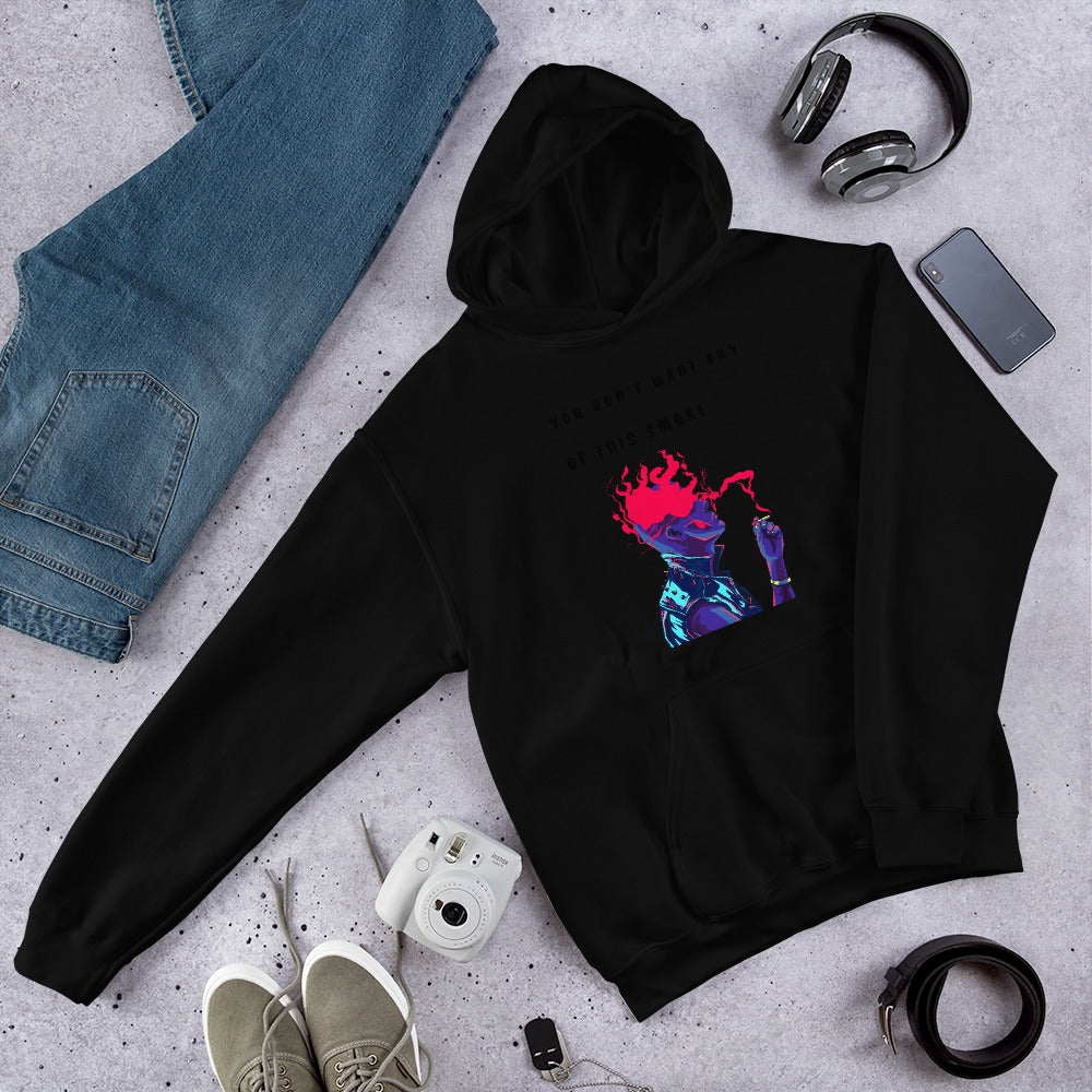YOU DON'T WANT ANY OF THIS SMOKE- Unisex Hoodie
