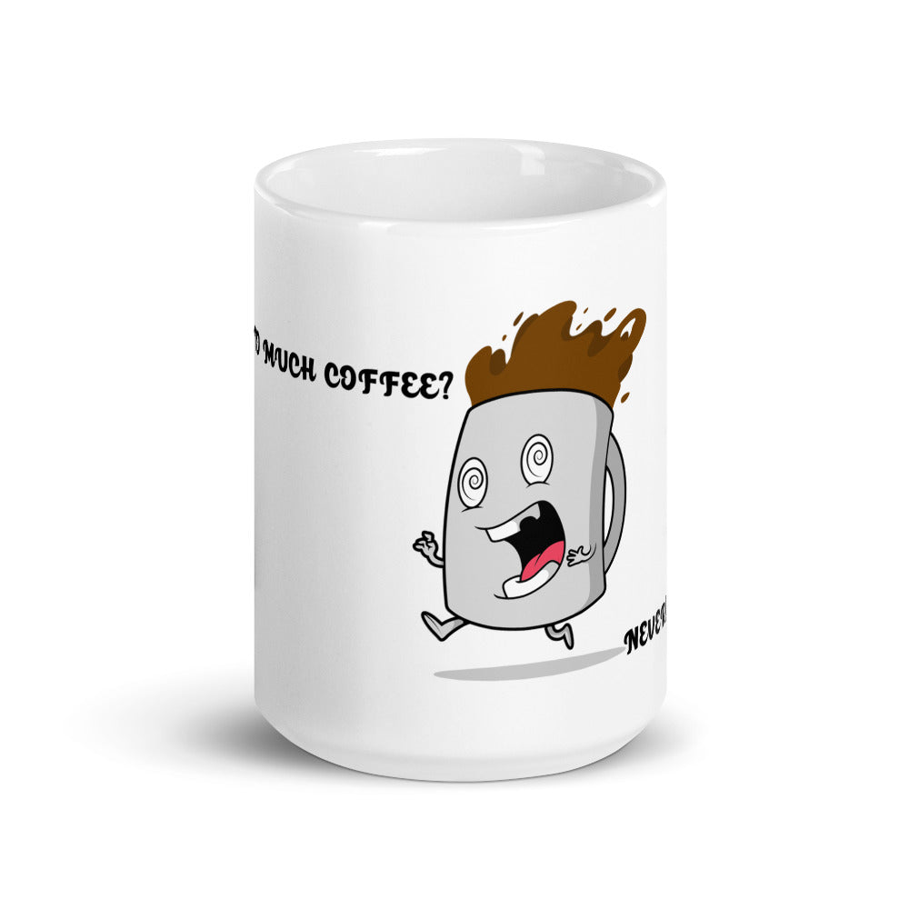 TO MUCH COFFEE? NEVER!- Mug