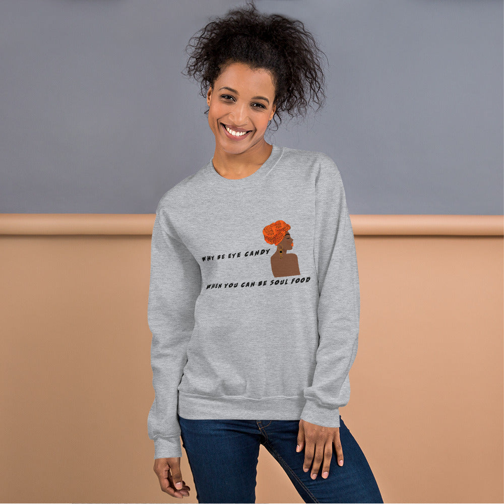 WHY BE EYE CANDY WHEN YOU CAN BE SOUL FOOD- Unisex Sweatshirt