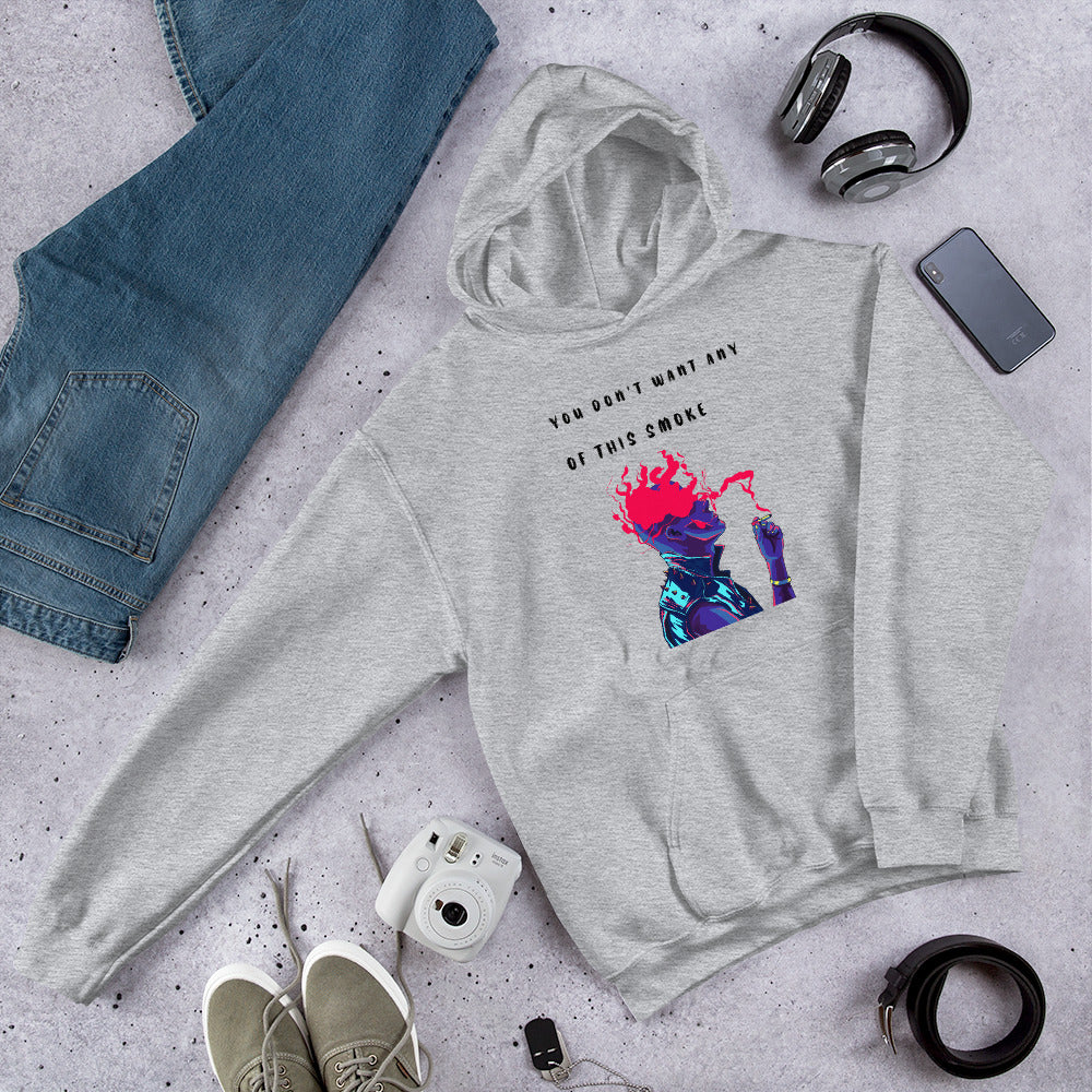 YOU DON'T WANT ANY OF THIS SMOKE- Unisex Hoodie