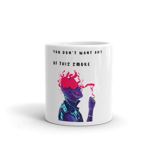 YOU DON'T WANT ANY OF THIS SMOKE- Mug