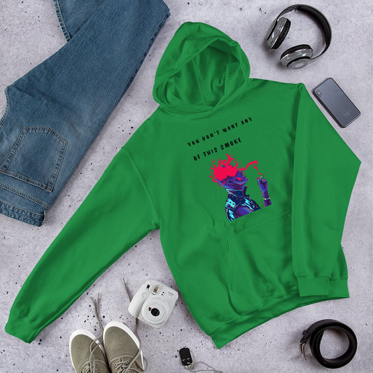 YOU DON'T WANT ANY OF THIS SMOKE- Unisex Hoodie