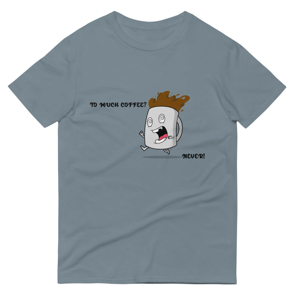 TO MUCH COFFEE? NEVER!- Unisex Short-Sleeve T-Shirt