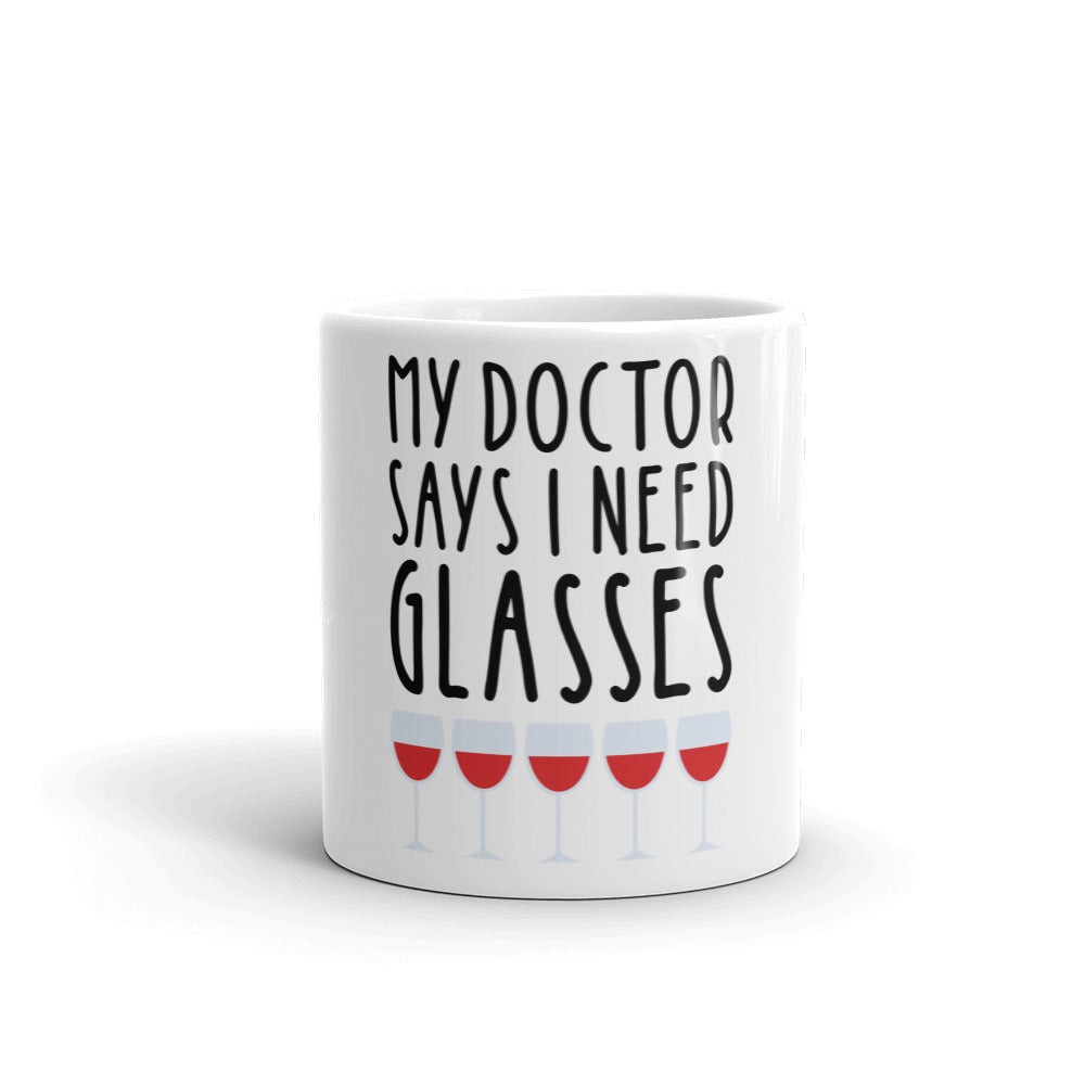 MY DOCTOR SAYS I NEED MORE GLASSES- Mug
