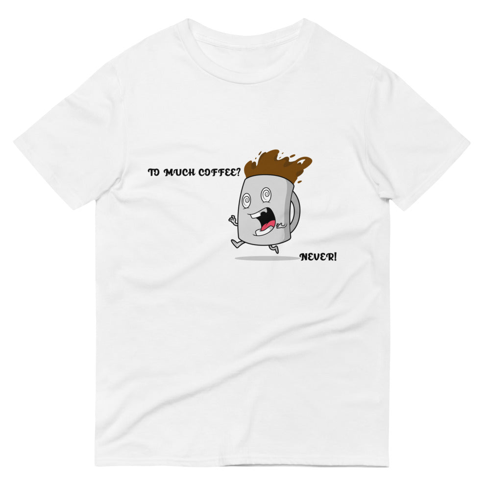 TO MUCH COFFEE? NEVER!- Unisex Short-Sleeve T-Shirt