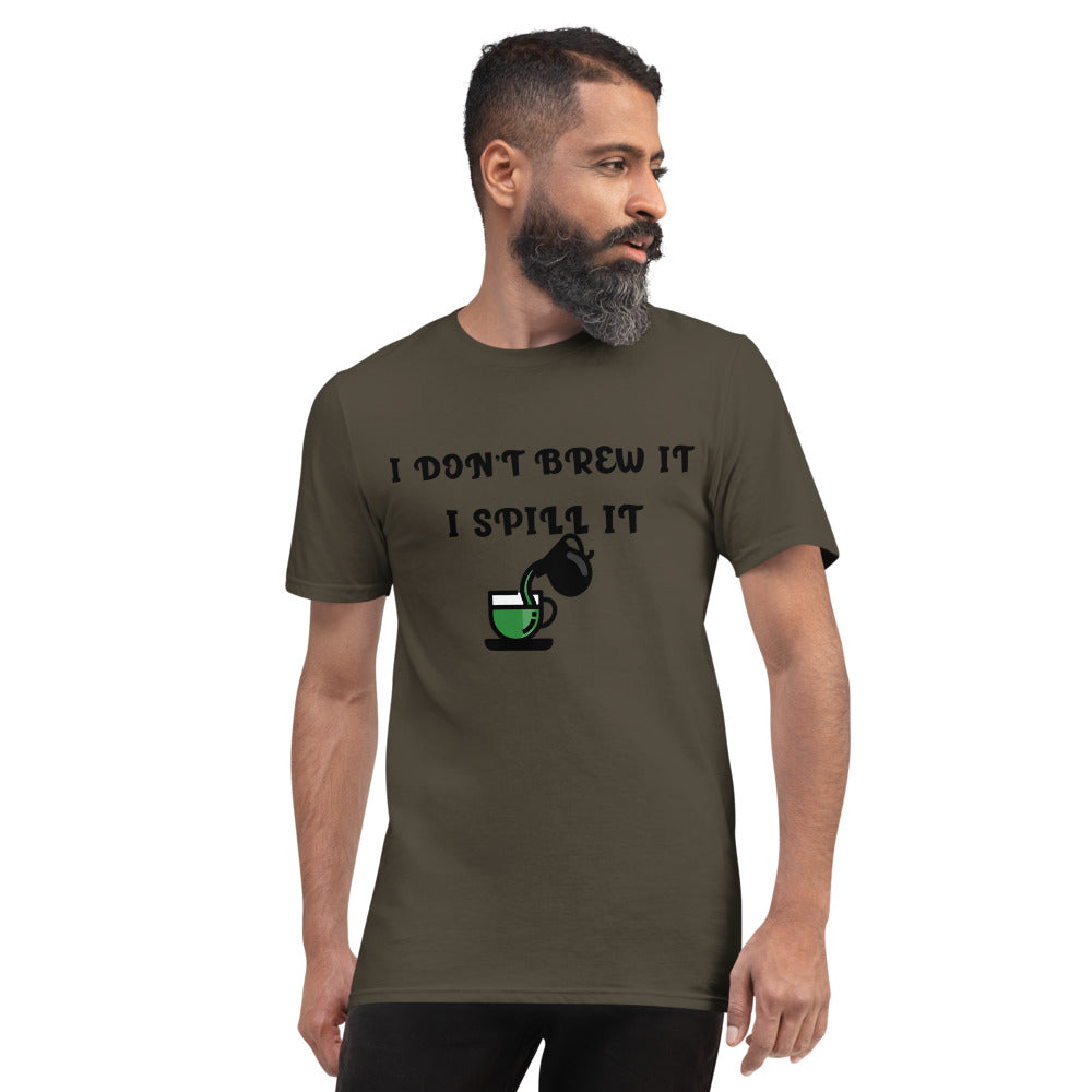 I DON'T BREW IT, I SPILL IT- Unisex Short-Sleeve T-Shirt